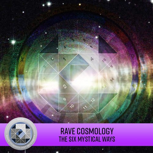 Rave Cosmology - The Six Mystical Ways